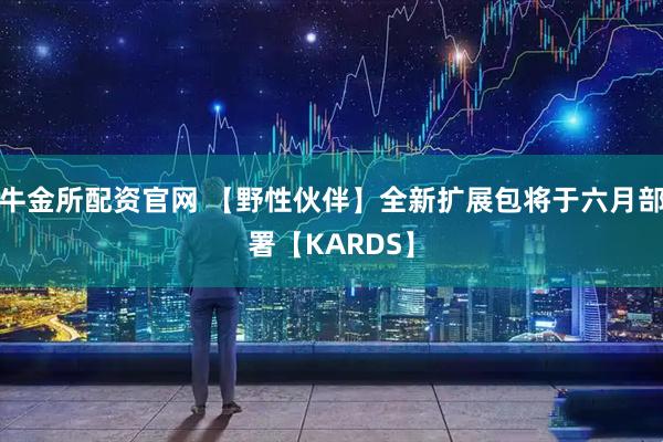 牛金所配资官网 【野性伙伴】全新扩展包将于六月部署【KARDS】