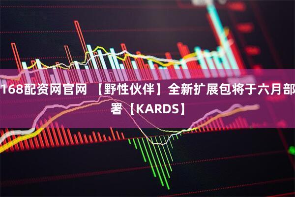 168配资网官网 【野性伙伴】全新扩展包将于六月部署【KARDS】